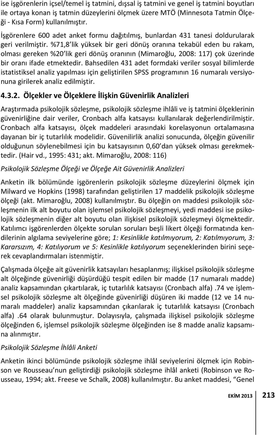 %71,8 lik yüksek bir geri dönüş oranına tekabül eden bu rakam, olması gereken %20 lik geri dönüş oranının (Mimaroğlu, 2008: 117) çok üzerinde bir oranı ifade etmektedir.