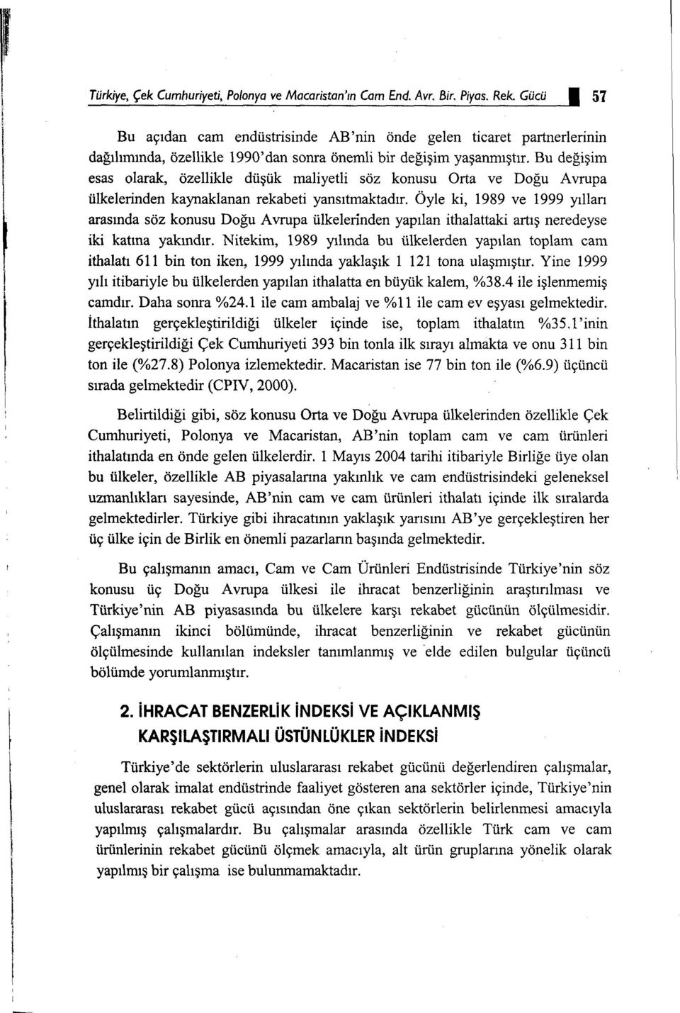 Bu değişim esas olarak, özellikle düşük maliyetli söz konusu Orta ve Doğu Avrupa ülkelerinden kaynaklanan rekabeti yansıtmaktadır.