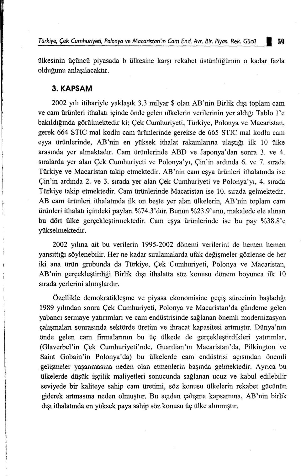 3 milyar$ olan AB'nin Birlik dışı toplam cam ve cam ürünleri ithalatı içinde önde gelen ülkelerin verilerinin yer aldığı Tablo ı 'e bakıldığında görülmektedir ki; Çek Cumhuriyeti, Türkiye, Polanya ve