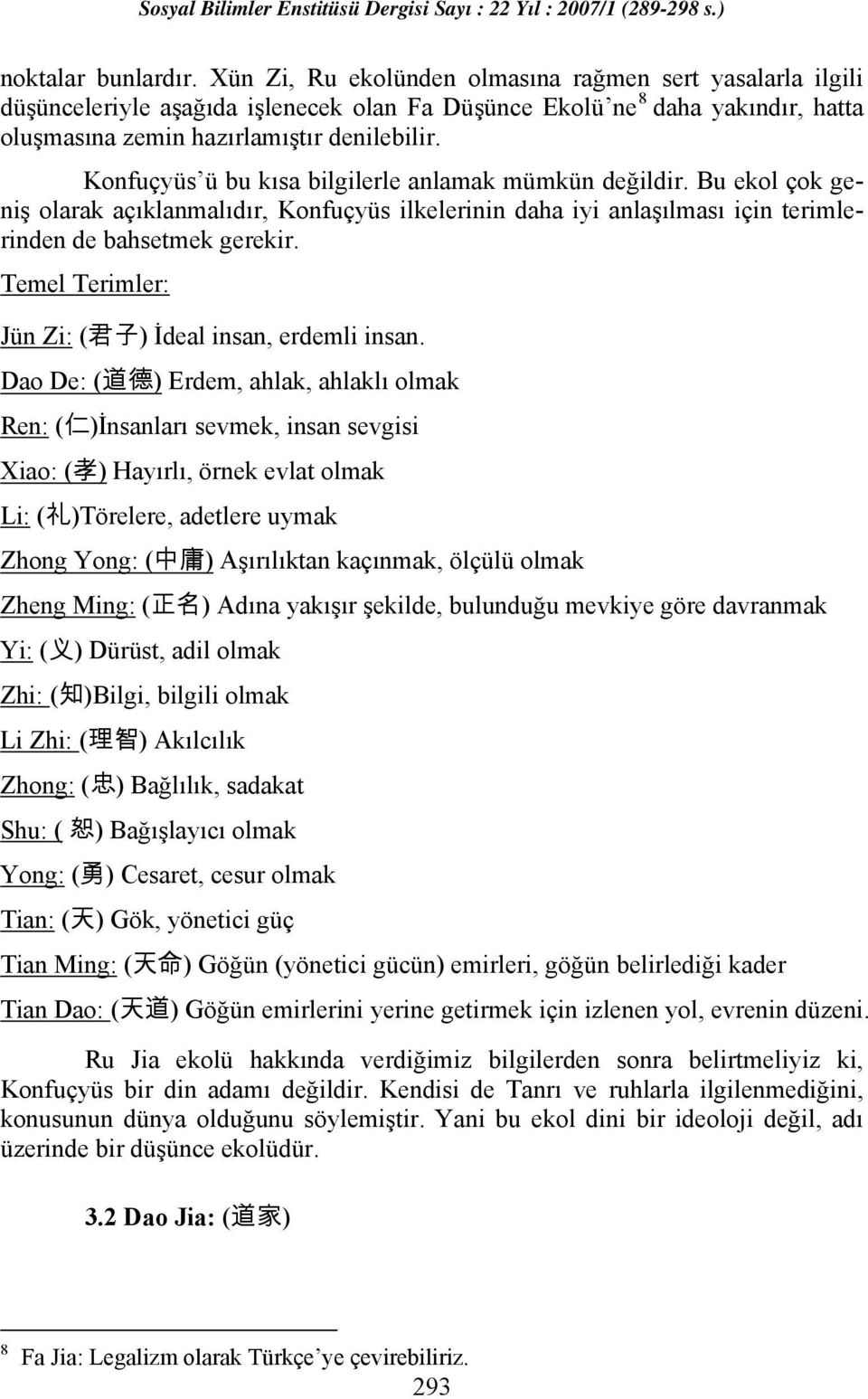 Konfuçyüs ü bu kısa bilgilerle anlamak mümkün değildir. Bu ekol çok geniş olarak açıklanmalıdır, Konfuçyüs ilkelerinin daha iyi anlaşılması için terimlerinden de bahsetmek gerekir.