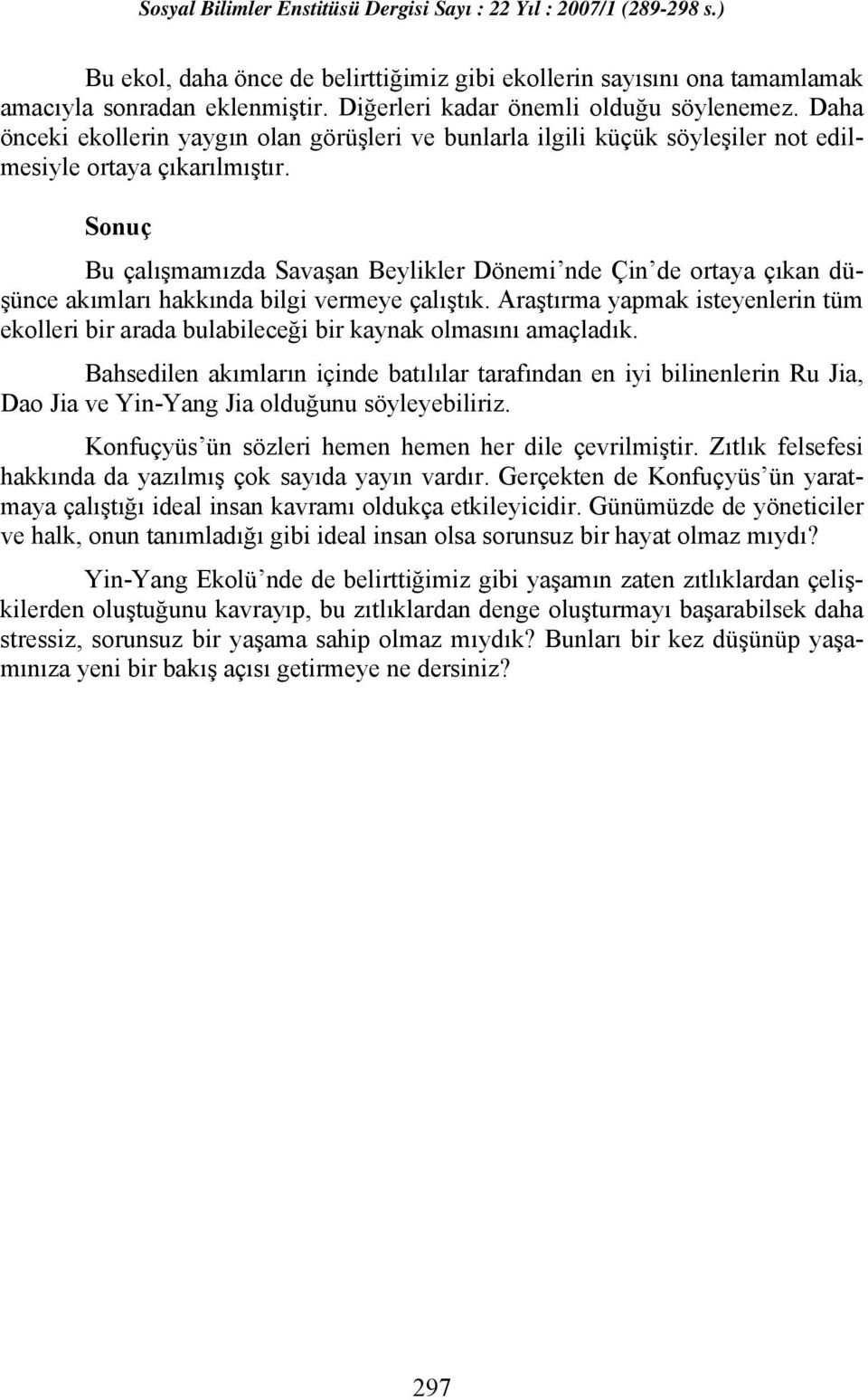 Sonuç Bu çalışmamızda Savaşan Beylikler Dönemi nde Çin de ortaya çıkan düşünce akımları hakkında bilgi vermeye çalıştık.