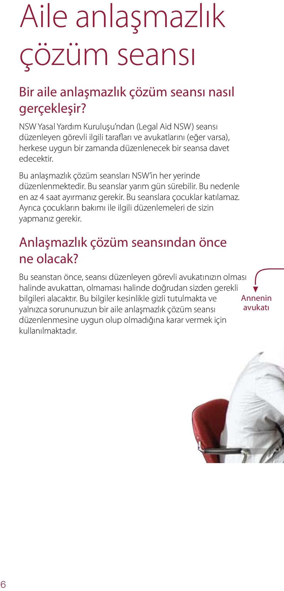 Bu anlaşmazlık çözüm seansları NSW in her yerinde düzenlenmektedir. Bu seanslar yarım gün sürebilir. Bu nedenle en az 4 saat ayırmanız gerekir. Bu seanslara çocuklar katılamaz.