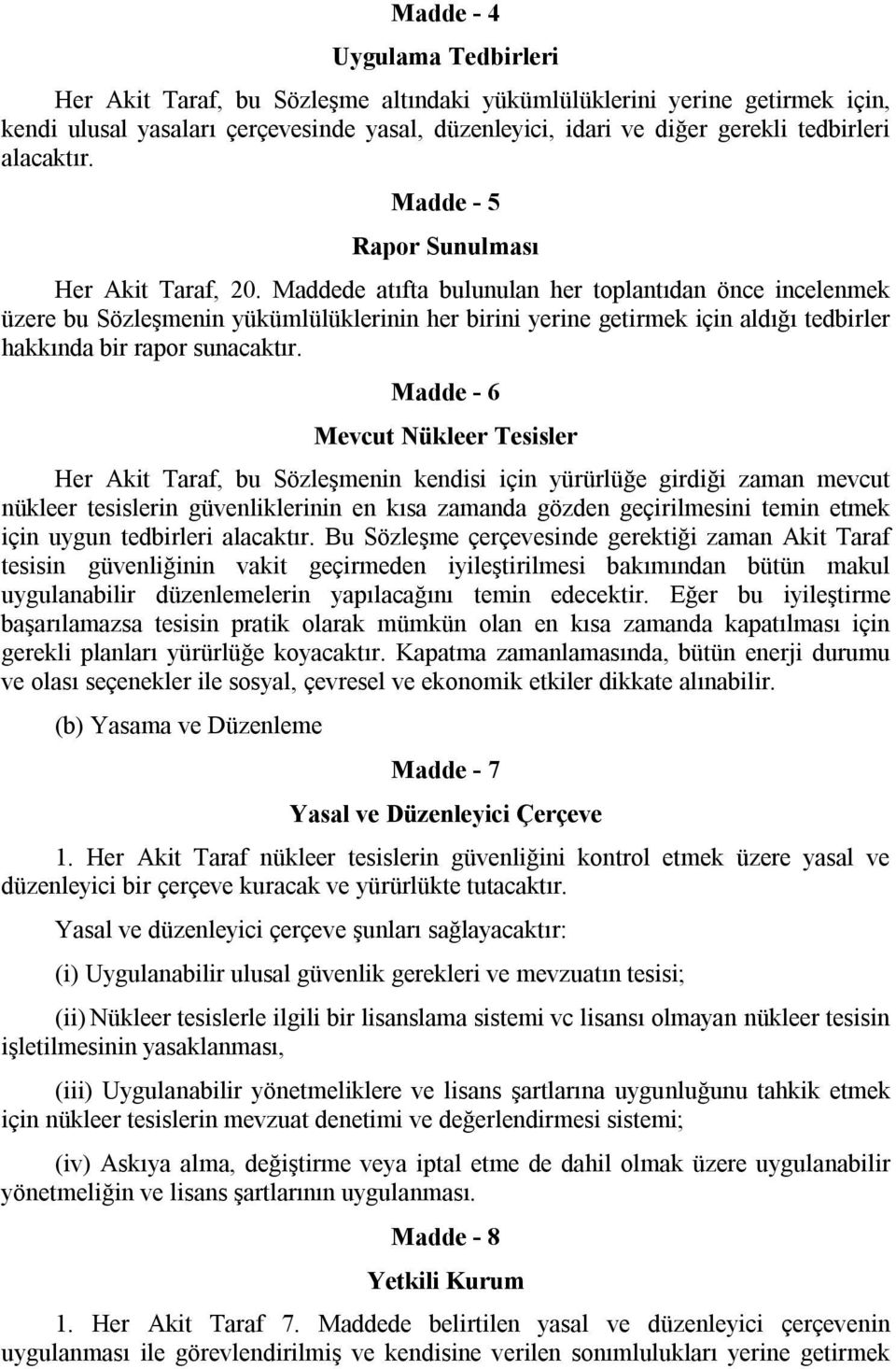 Maddede atıfta bulunulan her toplantıdan önce incelenmek üzere bu Sözleşmenin yükümlülüklerinin her birini yerine getirmek için aldığı tedbirler hakkında bir rapor sunacaktır.