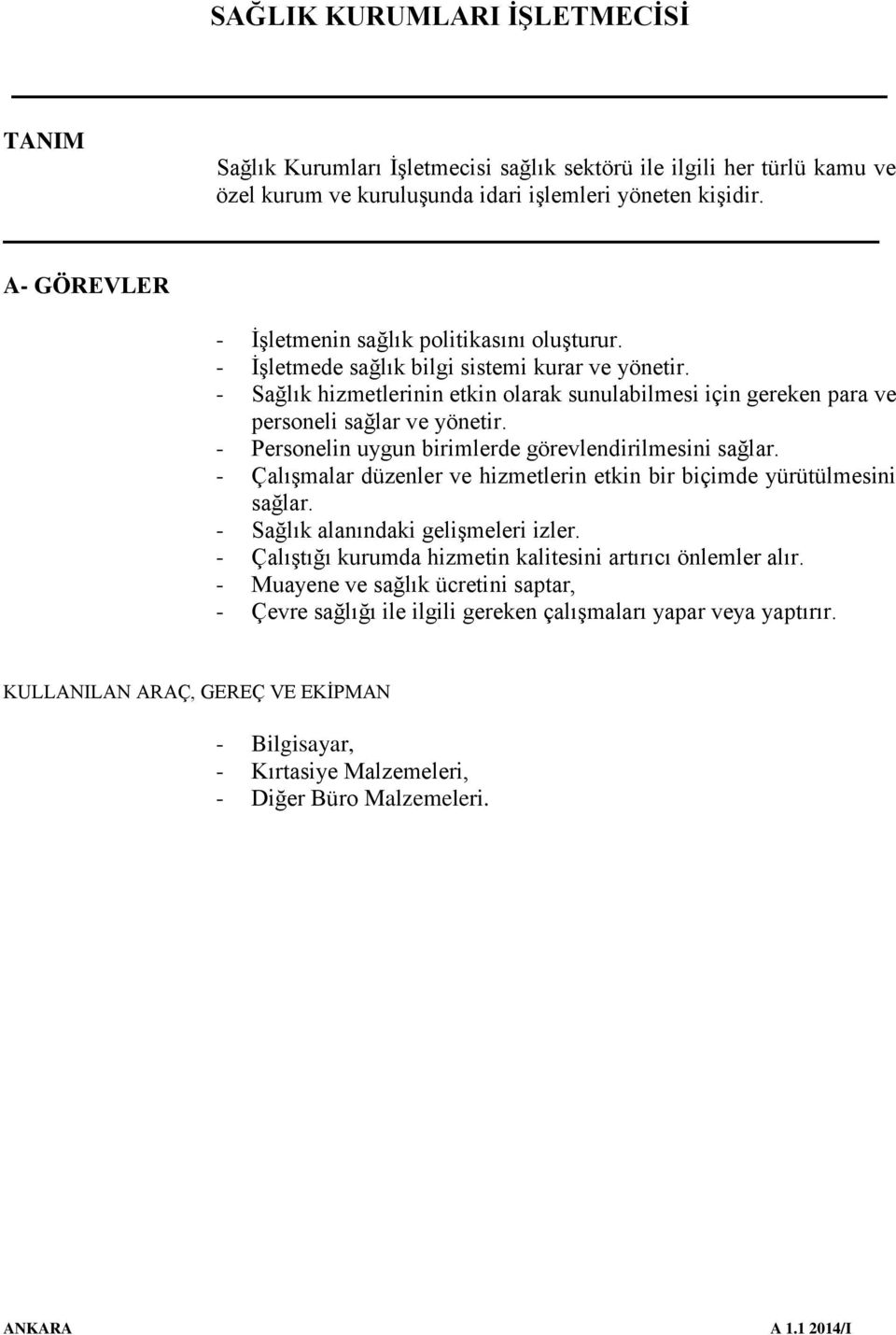 - Personelin uygun birimlerde görevlendirilmesini sağlar. - Çalışmalar düzenler ve hizmetlerin etkin bir biçimde yürütülmesini sağlar. - Sağlık alanındaki gelişmeleri izler.