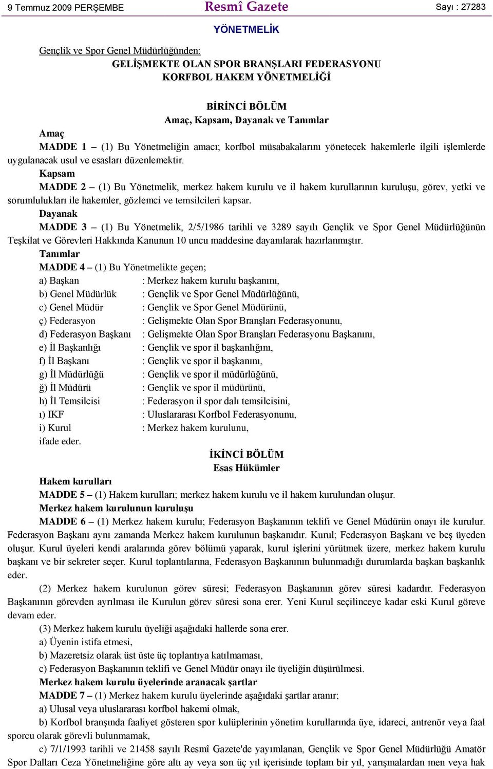 Kapsam MADDE 2 (1) Bu Yönetmelik, merkez hakem kurulu ve il hakem kurullarının kuruluşu, görev, yetki ve sorumlulukları ile hakemler, gözlemci ve temsilcileri kapsar.