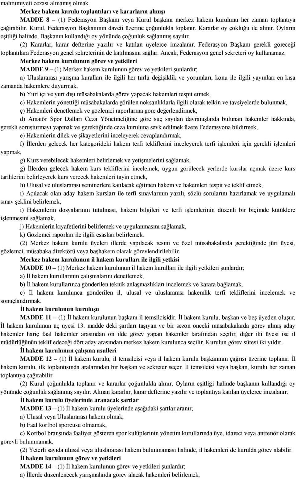 (2) Kararlar, karar defterine yazılır ve katılan üyelerce imzalanır. Federasyon Başkanı gerekli göreceği toplantılara Federasyon genel sekreterinin de katılmasını sağlar.