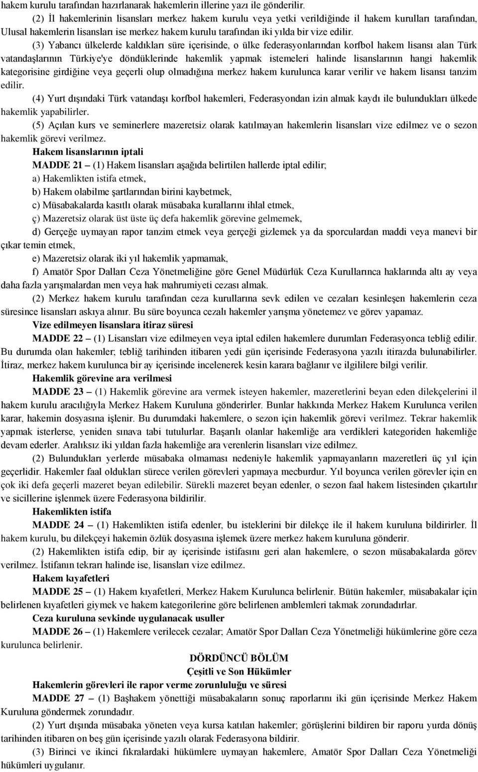 (3) Yabancı ülkelerde kaldıkları süre içerisinde, o ülke federasyonlarından korfbol hakem lisansı alan Türk vatandaşlarının Türkiye'ye döndüklerinde hakemlik yapmak istemeleri halinde lisanslarının