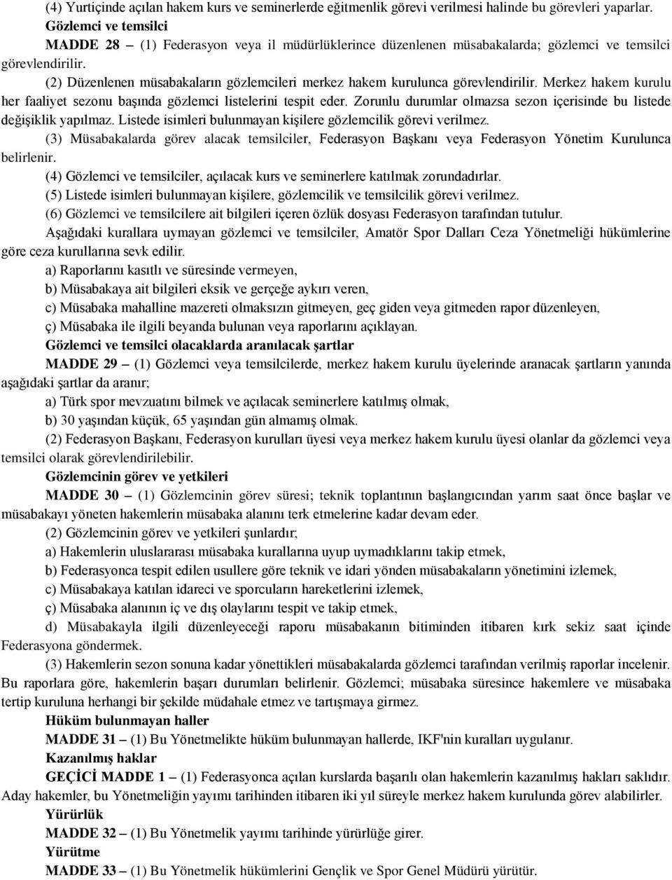 (2) Düzenlenen müsabakaların gözlemcileri merkez hakem kurulunca görevlendirilir. Merkez hakem kurulu her faaliyet sezonu başında gözlemci listelerini tespit eder.