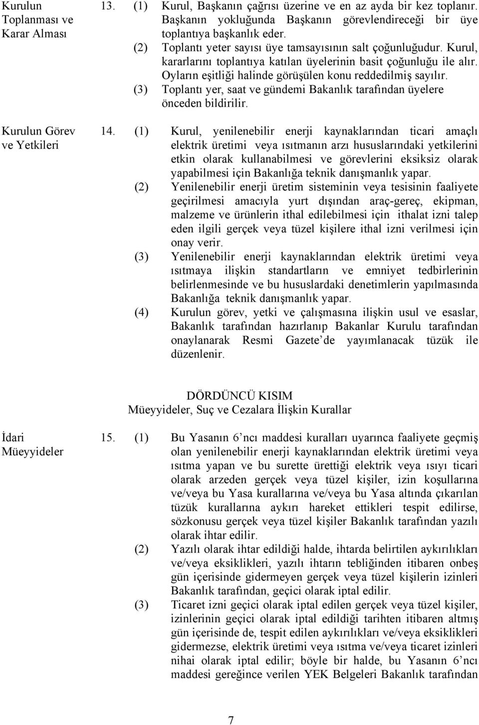 Kurul, kararlarını toplantıya katılan üyelerinin basit çoğunluğu ile alır. Oyların eşitliği halinde görüşülen konu reddedilmiş sayılır.