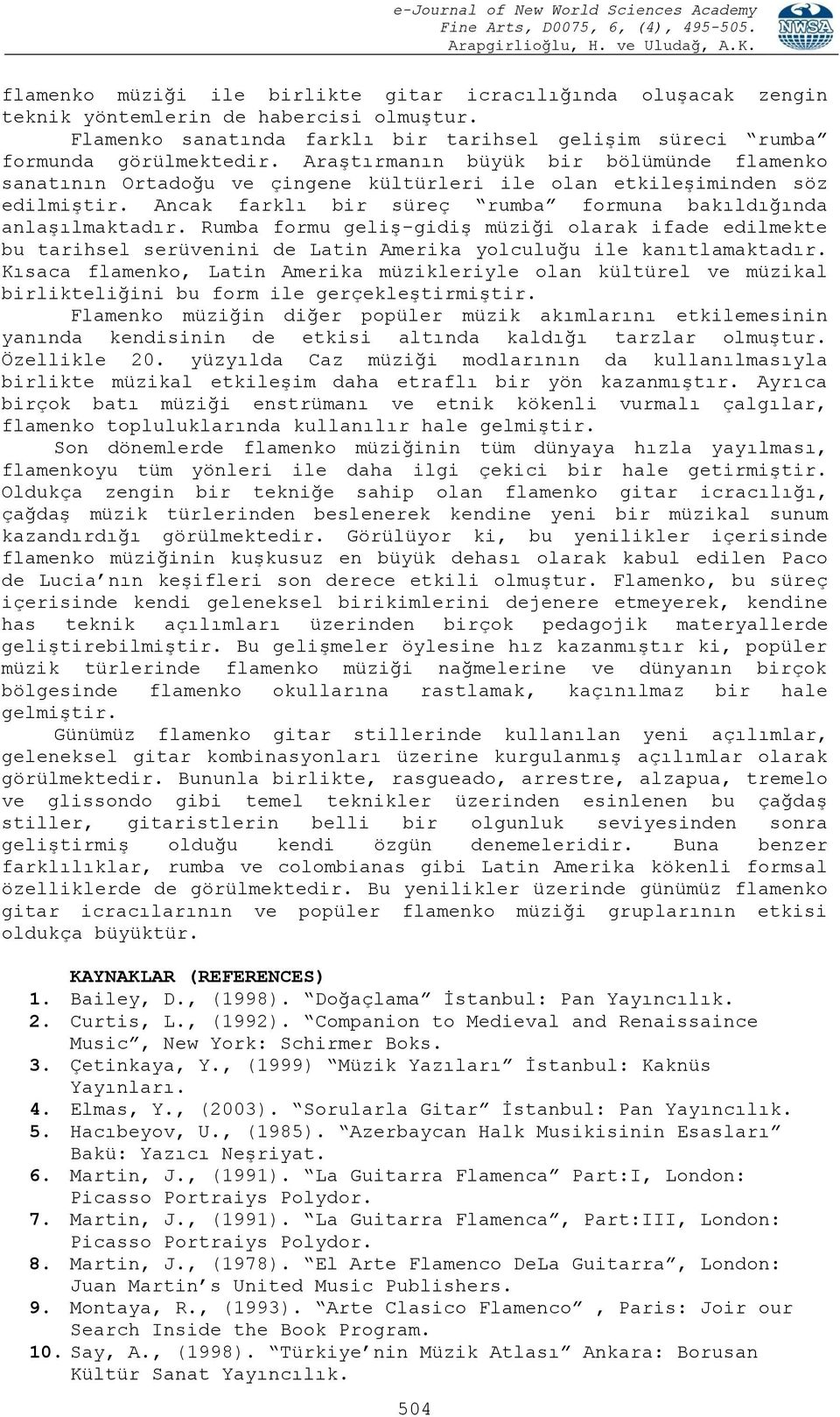 Rumba formu geliş-gidiş müziği olarak ifade edilmekte bu tarihsel serüvenini de Latin Amerika yolculuğu ile kanıtlamaktadır.