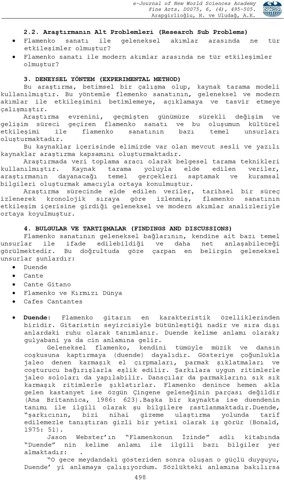 Bu yöntemle flemenko sanatının, geleneksel ve modern akımlar ile etkileşimini betimlemeye, açıklamaya ve tasvir etmeye çalışmıştır.