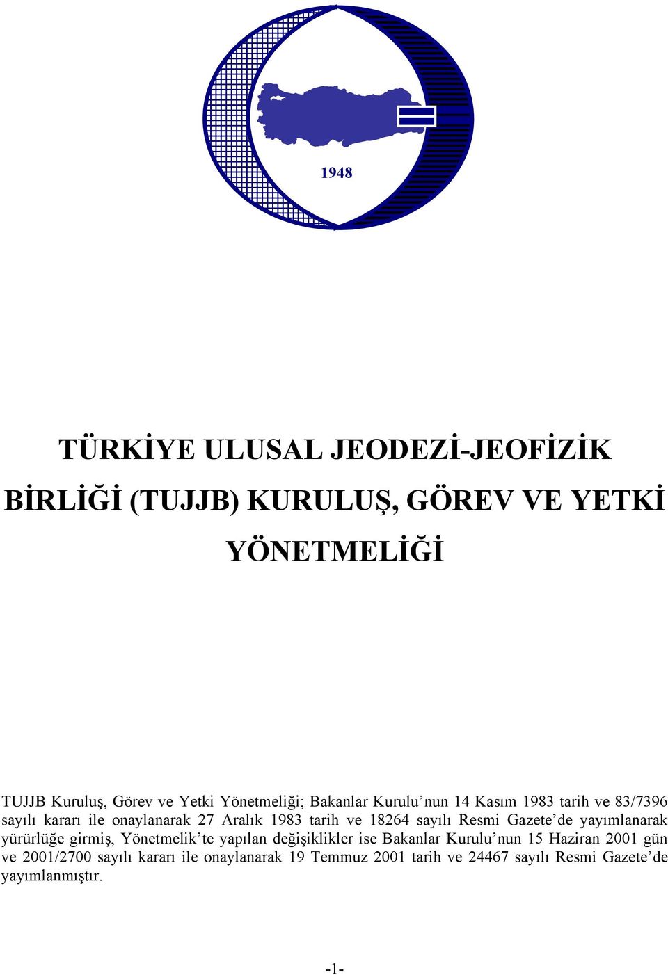 18264 sayılı Resmi Gazete de yayımlanarak yürürlüğe girmiş, Yönetmelik te yapılan değişiklikler ise Bakanlar Kurulu nun 15