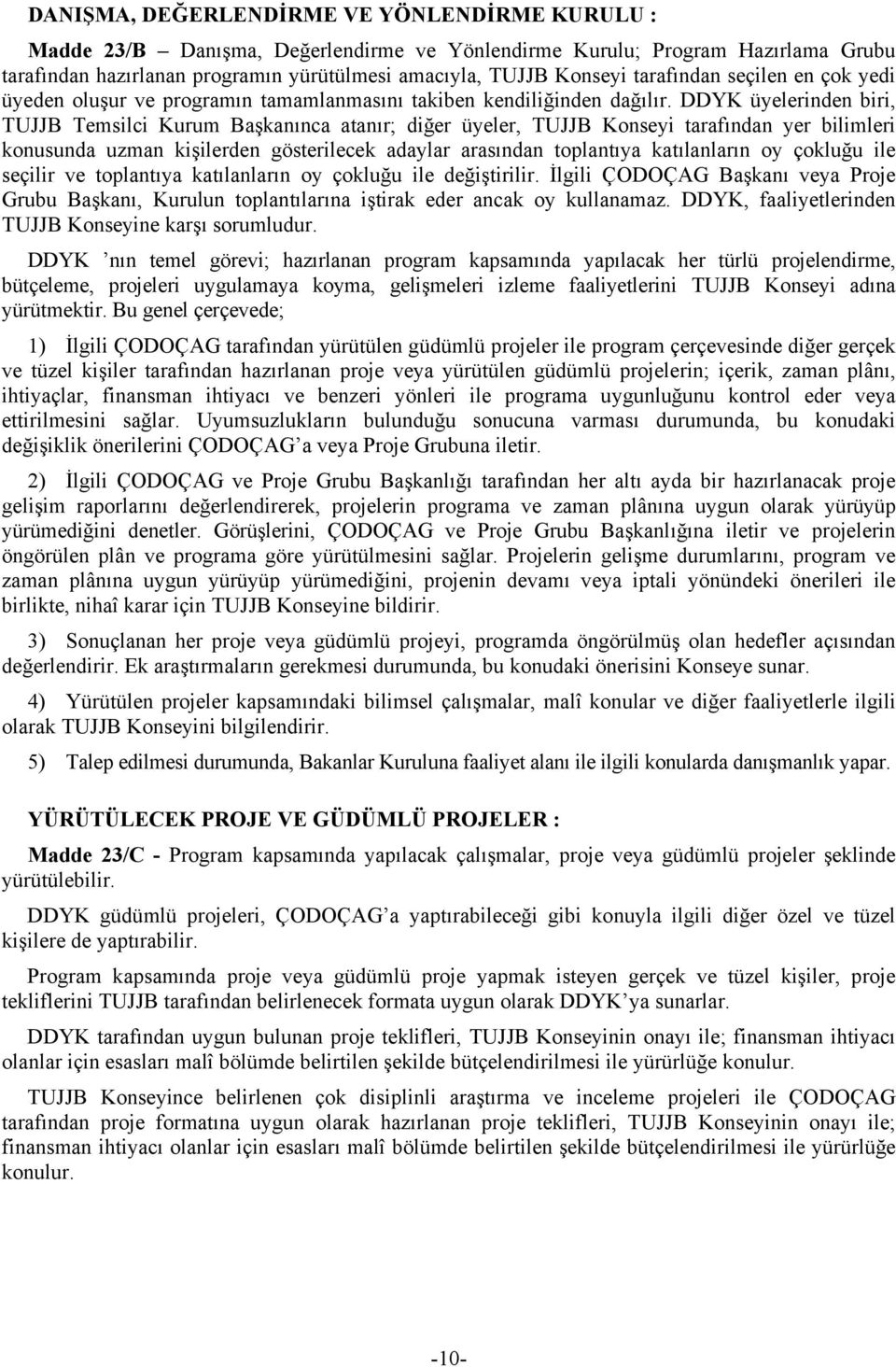 DDYK üyelerinden biri, TUJJB Temsilci Kurum Başkanınca atanır; diğer üyeler, TUJJB Konseyi tarafından yer bilimleri konusunda uzman kişilerden gösterilecek adaylar arasından toplantıya katılanların