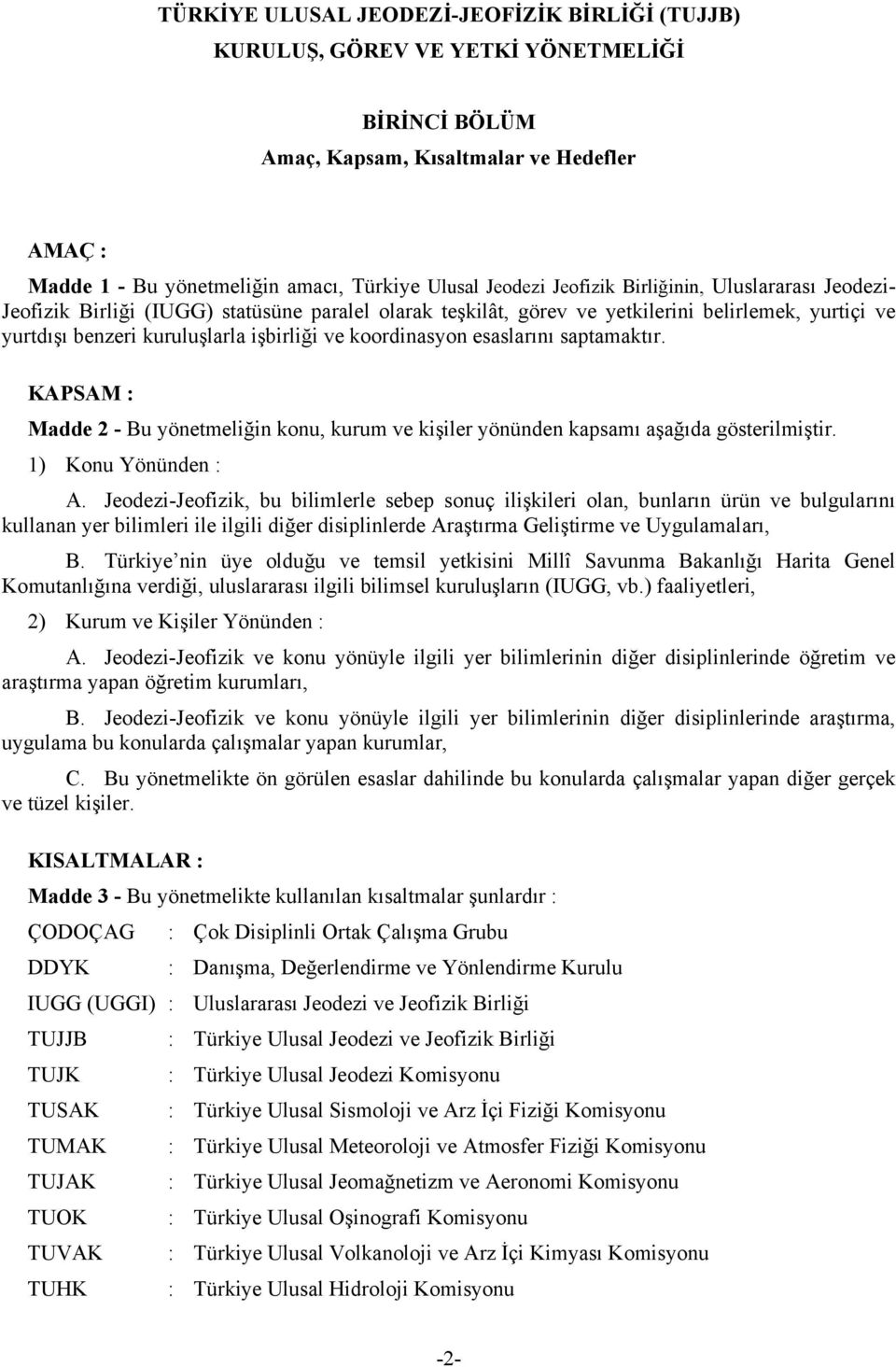 koordinasyon esaslarını saptamaktır. KAPSAM : Madde 2 - Bu yönetmeliğin konu, kurum ve kişiler yönünden kapsamı aşağıda gösterilmiştir. 1) Konu Yönünden : A.