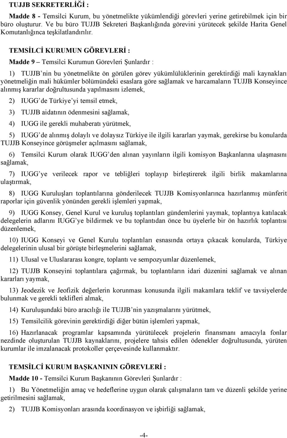 TEMSİLCİ KURUMUN GÖREVLERİ : Madde 9 Temsilci Kurumun Görevleri Şunlardır : 1) TUJJB nin bu yönetmelikte ön görülen görev yükümlülüklerinin gerektirdiği mali kaynakları yönetmeliğin mali hükümler