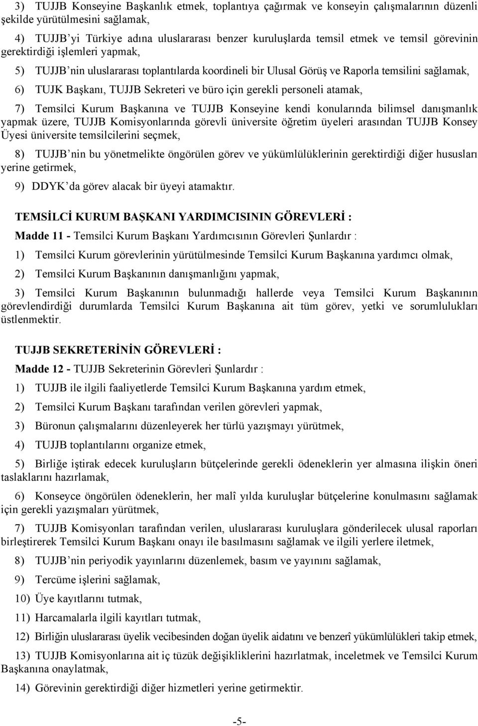 gerekli personeli atamak, 7) Temsilci Kurum Başkanına ve TUJJB Konseyine kendi konularında bilimsel danışmanlık yapmak üzere, TUJJB Komisyonlarında görevli üniversite öğretim üyeleri arasından TUJJB