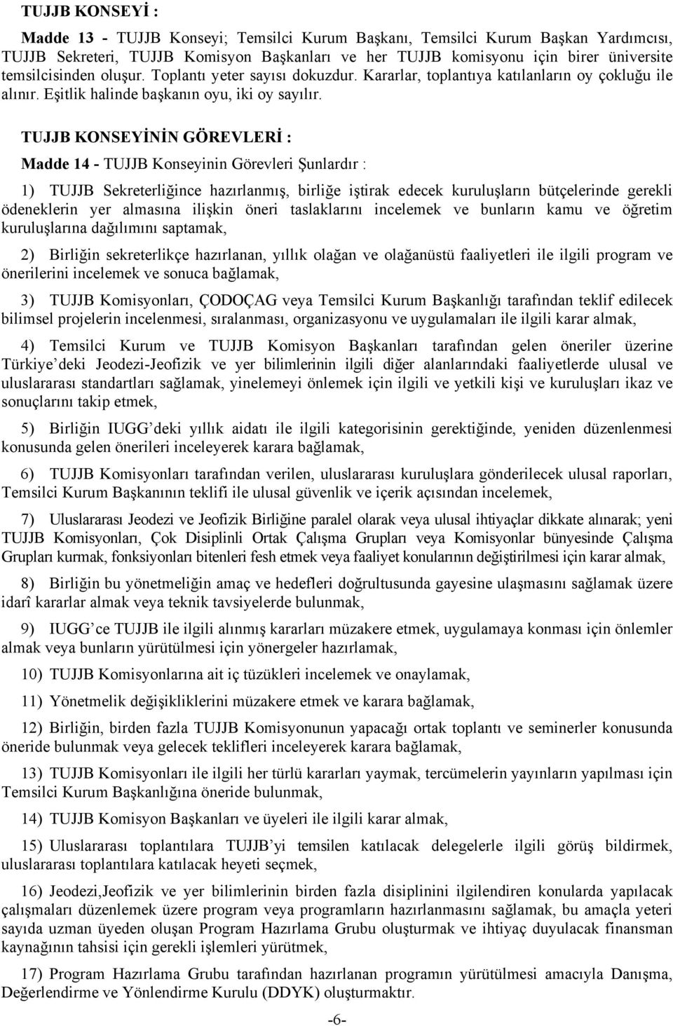 TUJJB KONSEYİNİN GÖREVLERİ : Madde 14 - TUJJB Konseyinin Görevleri Şunlardır : 1) TUJJB Sekreterliğince hazırlanmış, birliğe iştirak edecek kuruluşların bütçelerinde gerekli ödeneklerin yer almasına