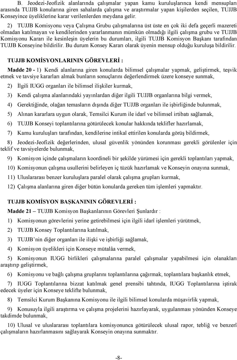 2) TUJJB Komisyonu veya Çalışma Grubu çalışmalarına üst üste en çok iki defa geçerli mazereti olmadan katılmayan ve kendilerinden yararlanmanın mümkün olmadığı ilgili çalışma grubu ve TUJJB Komisyonu