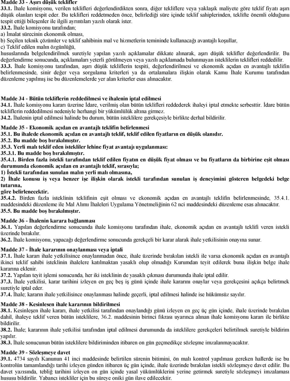 İhale komisyonu tarafından; a) İmalat sürecinin ekonomik olması, b) Seçilen teknik çözümler ve teklif sahibinin mal ve hizmetlerin temininde kullanacağı avantajlı koşullar, c) Teklif edilen malın