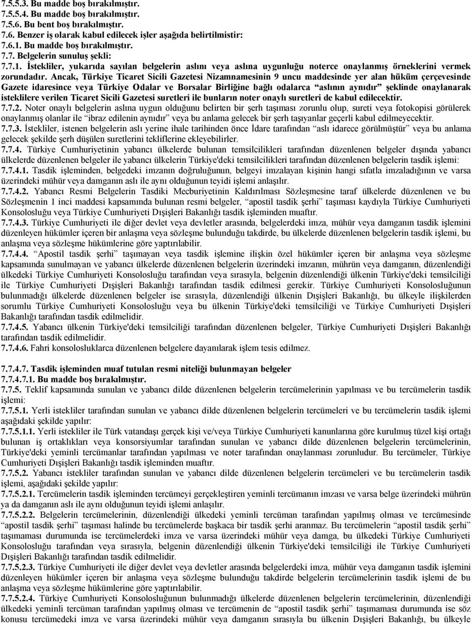 Ancak, Türkiye Ticaret Sicili Gazetesi Nizamnamesinin 9 uncu maddesinde yer alan hüküm çerçevesinde Gazete idaresince veya Türkiye Odalar ve Borsalar Birliğine bağlı odalarca aslının aynıdır şeklinde