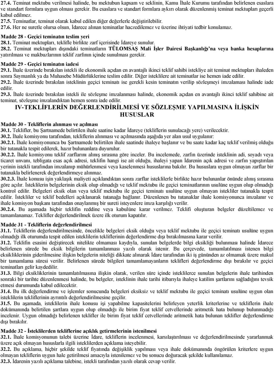 Her ne suretle olursa olsun, İdarece alınan teminatlar haczedilemez ve üzerine ihtiyati tedbir konulamaz. Madde 28 - Geçici teminatın teslim yeri 28.1.