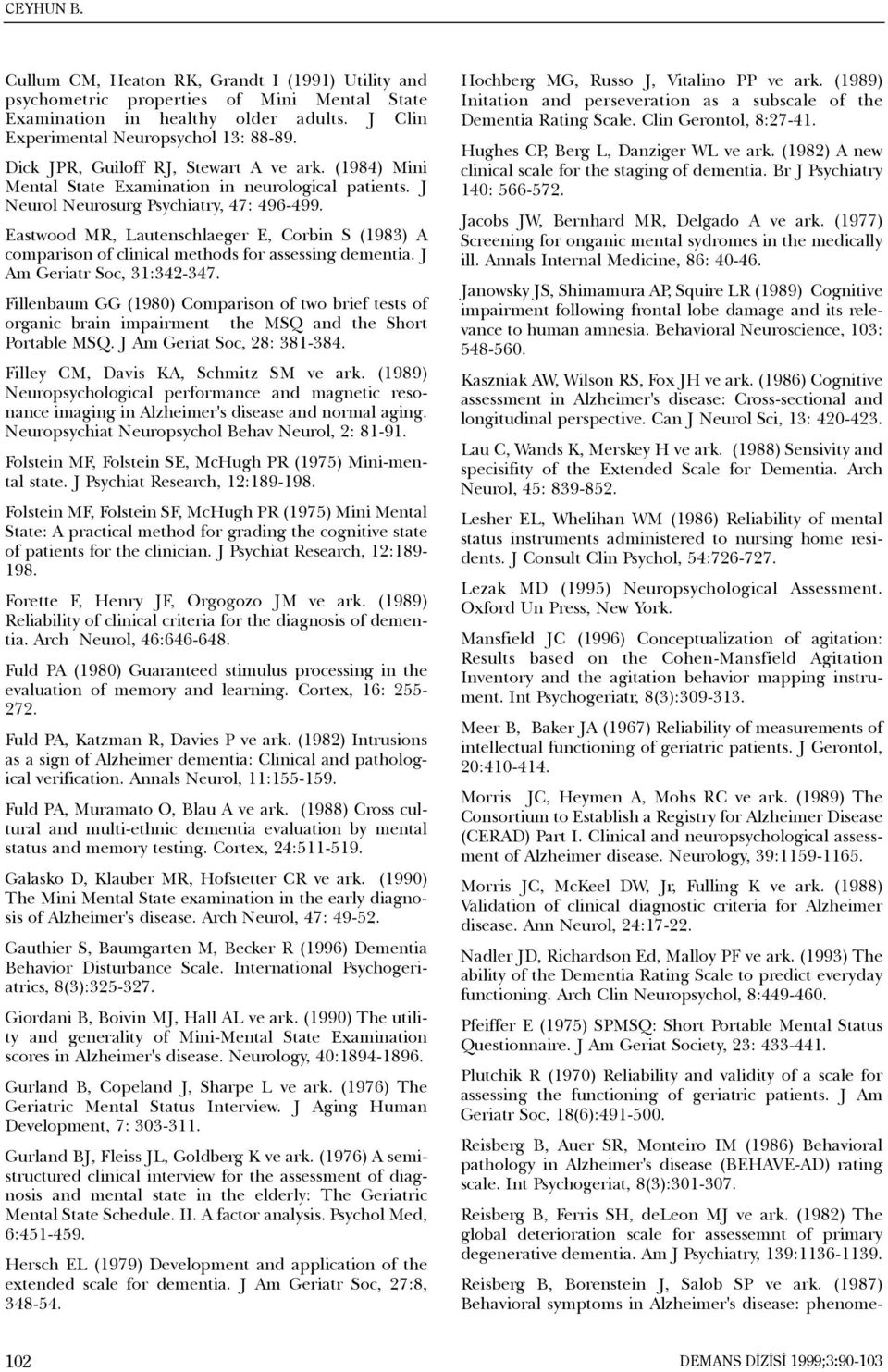 Eastwood MR, Lautenschlaeger E, Corbin S (1983) A comparison of clinical methods for assessing dementia. J Am Geriatr Soc, 31:342-347.