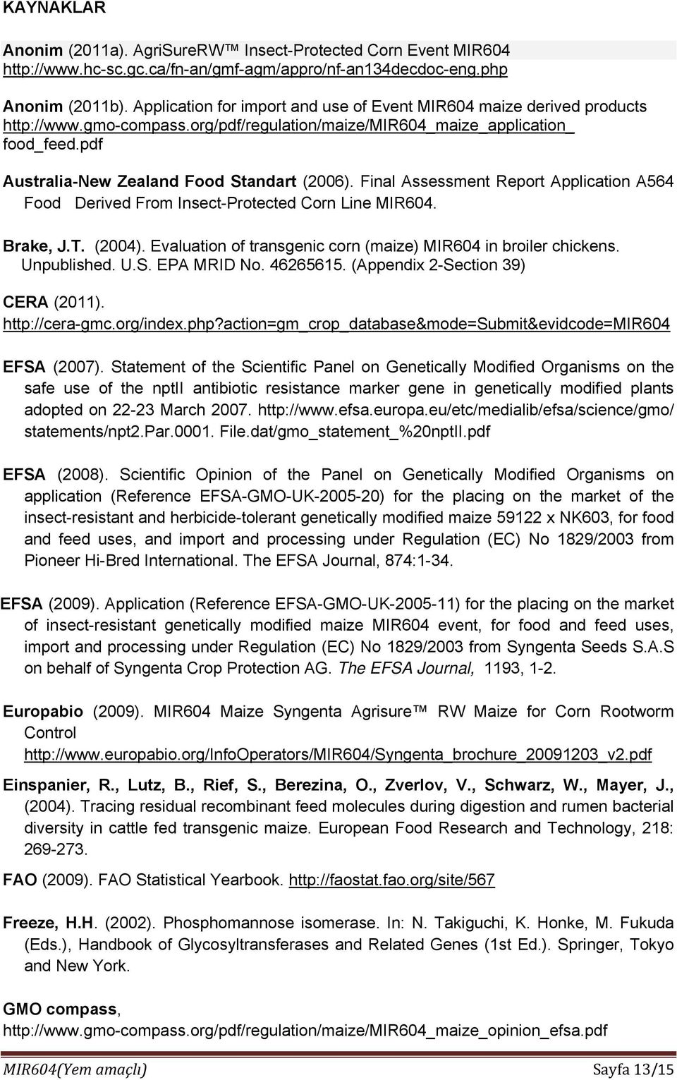 pdf Australia-New Zealand Food Standart (2006). Final Assessment Report Application A564 Food Derived From Insect-Protected Corn Line MIR604. Brake, J.T. (2004).