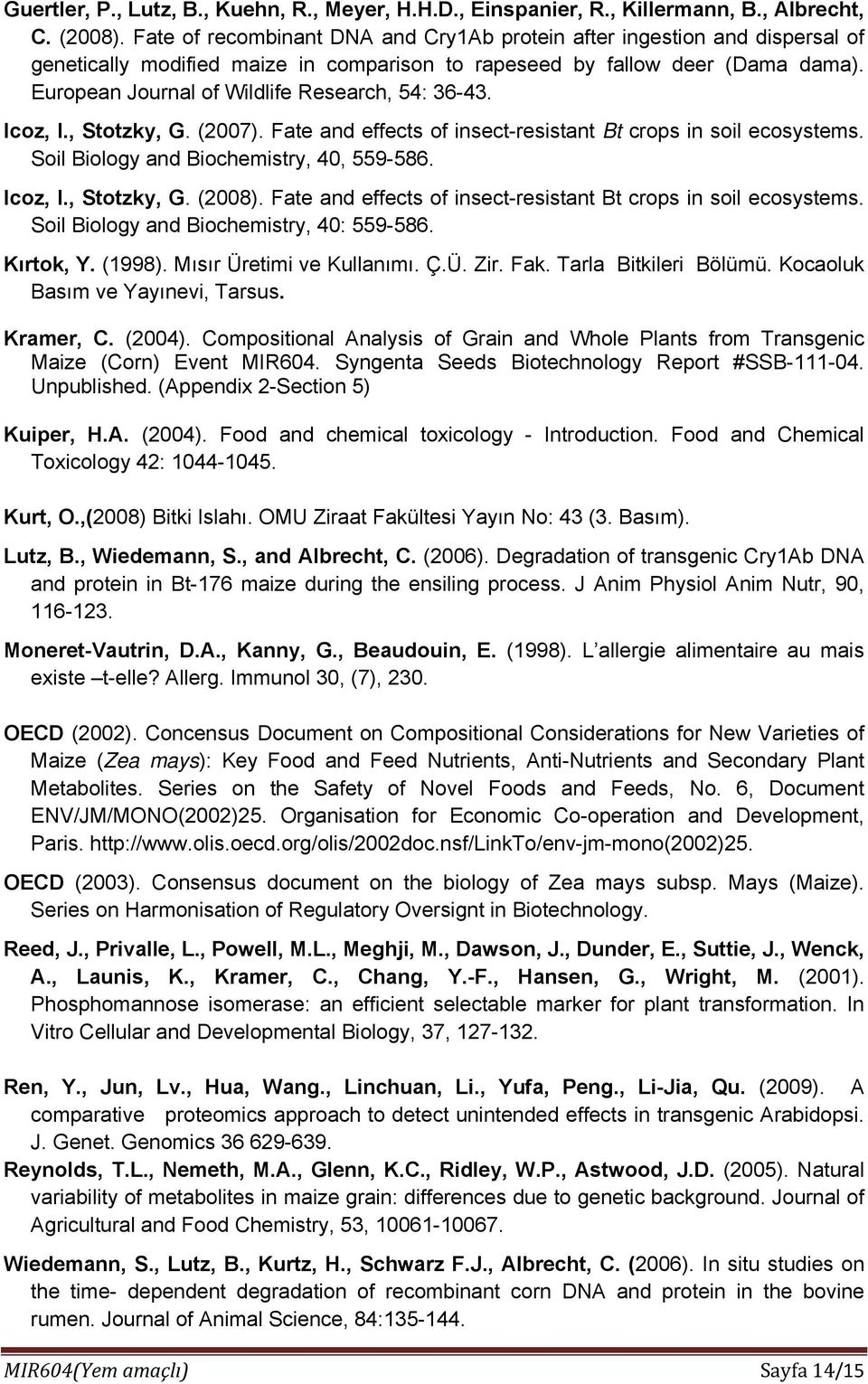 European Journal of Wildlife Research, 54: 36-43. Icoz, I., Stotzky, G. (2007). Fate and effects of insect-resistant Bt crops in soil ecosystems. Soil Biology and Biochemistry, 40, 559-586. Icoz, I., Stotzky, G. (2008).