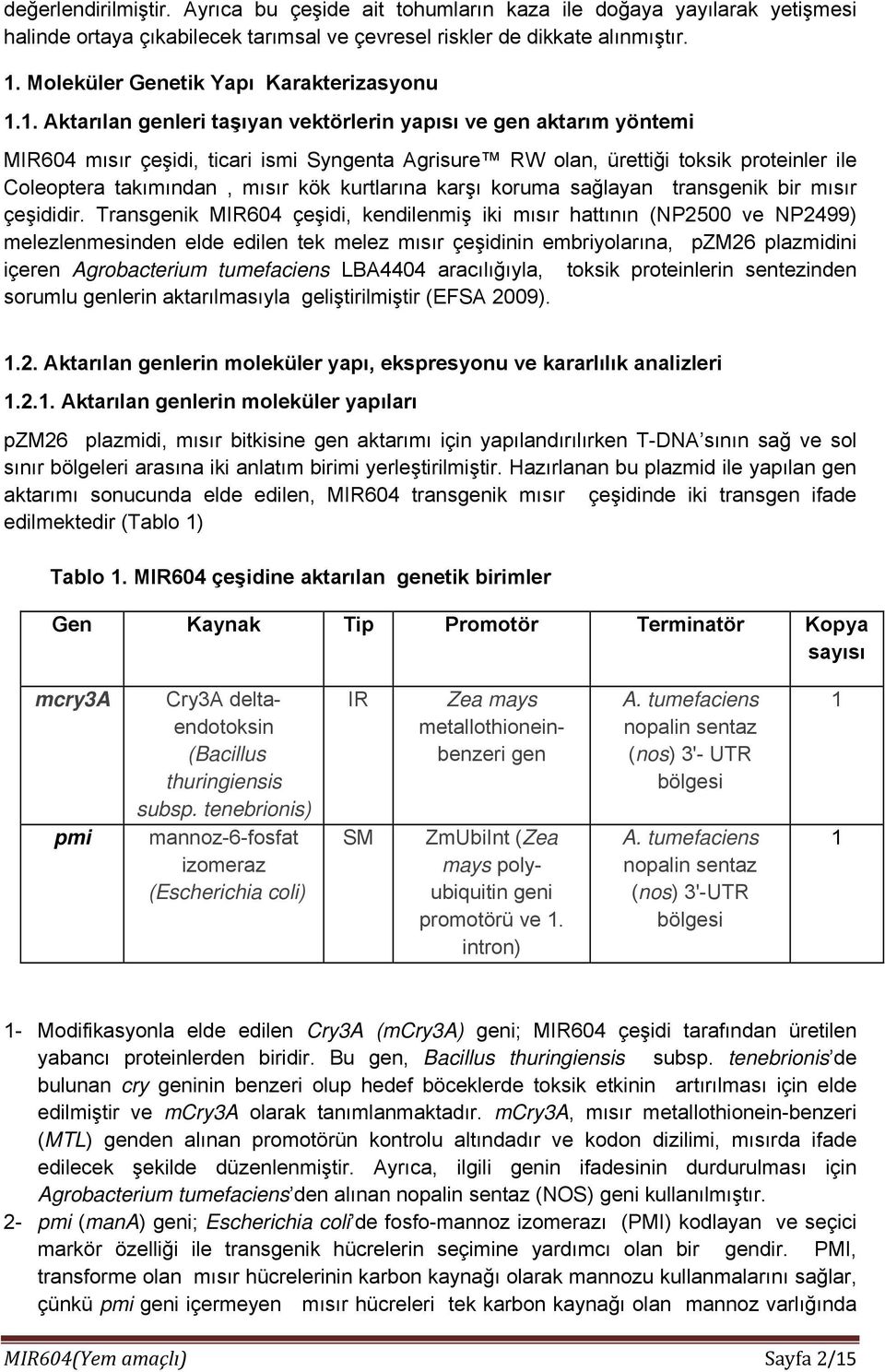 1. Aktarılan genleri taşıyan vektörlerin yapısı ve gen aktarım yöntemi MIR604 mısır çeşidi, ticari ismi Syngenta Agrisure RW olan, ürettiği toksik proteinler ile Coleoptera takımından, mısır kök