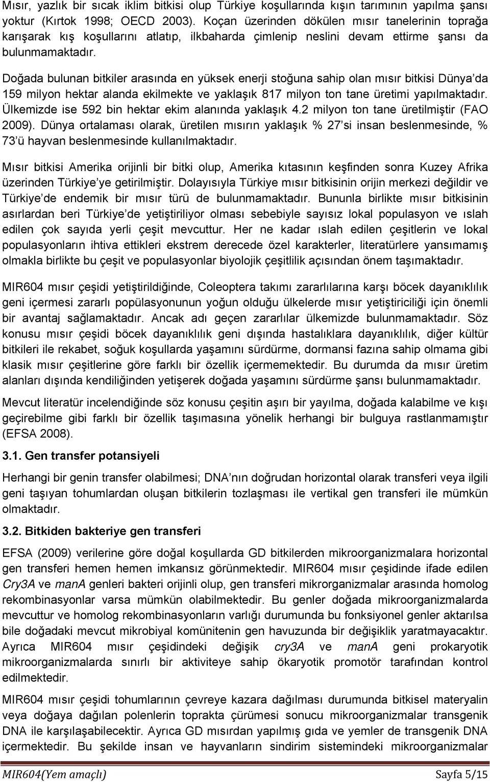 Doğada bulunan bitkiler arasında en yüksek enerji stoğuna sahip olan mısır bitkisi Dünya da 159 milyon hektar alanda ekilmekte ve yaklaşık 817 milyon ton tane üretimi yapılmaktadır.