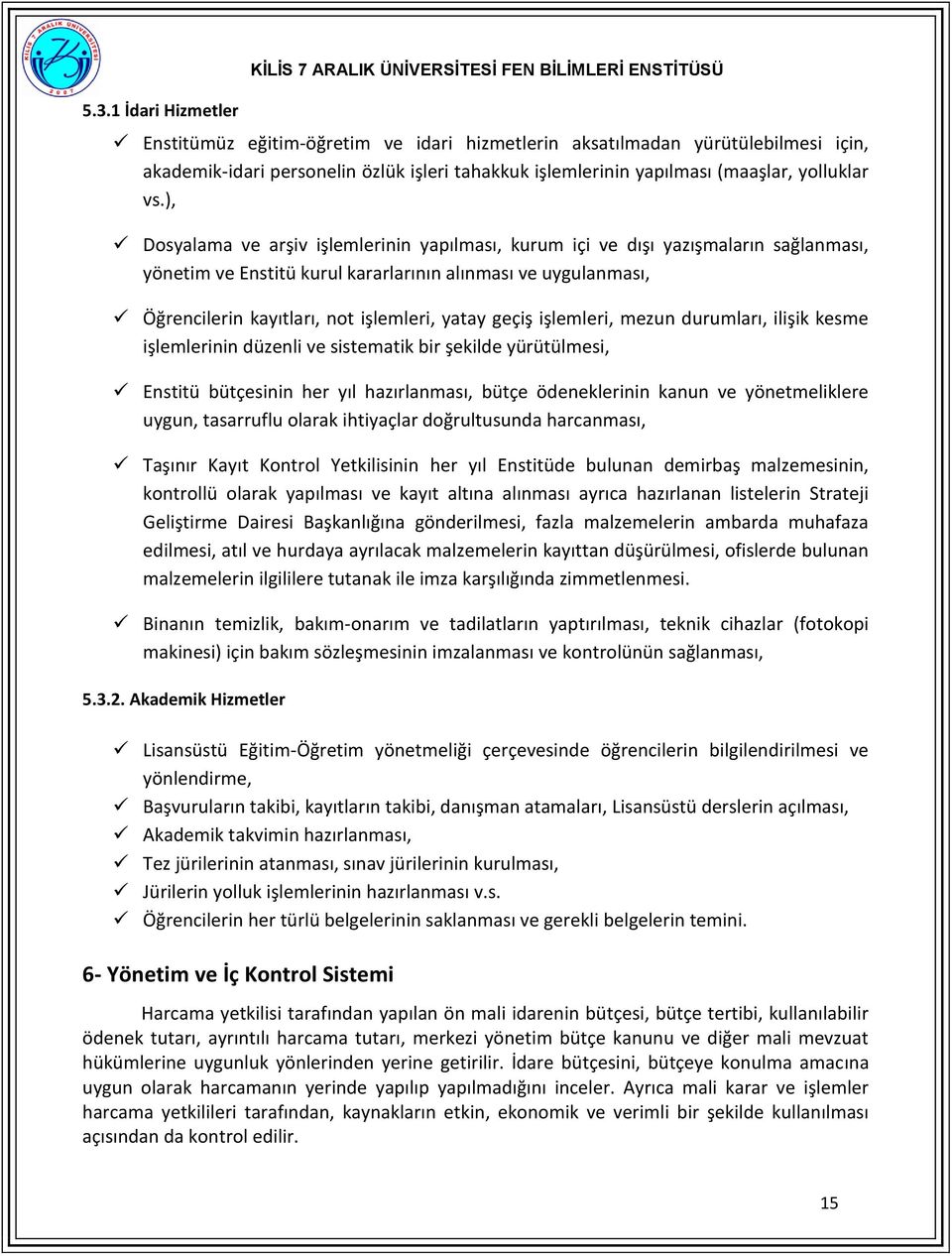 ), Dosyalama ve arşiv işlemlerinin yapılması, kurum içi ve dışı yazışmaların sağlanması, yönetim ve Enstitü kurul kararlarının alınması ve uygulanması, Öğrencilerin kayıtları, not işlemleri, yatay