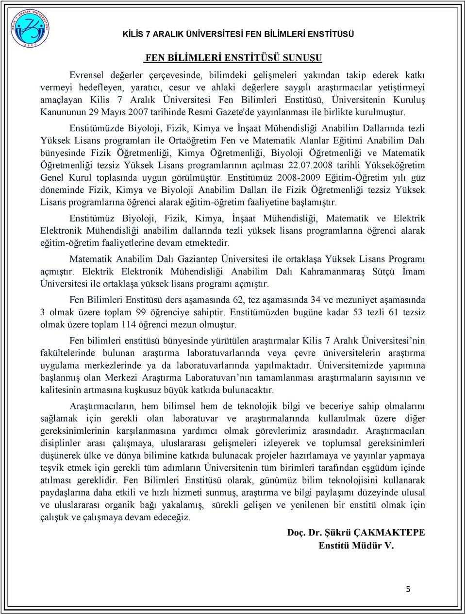 Enstitümüzde Biyoloji, Fizik, Kimya ve İnşaat Mühendisliği Anabilim Dallarında tezli Yüksek Lisans programları ile Ortaöğretim Fen ve Matematik Alanlar Eğitimi Anabilim Dalı bünyesinde Fizik