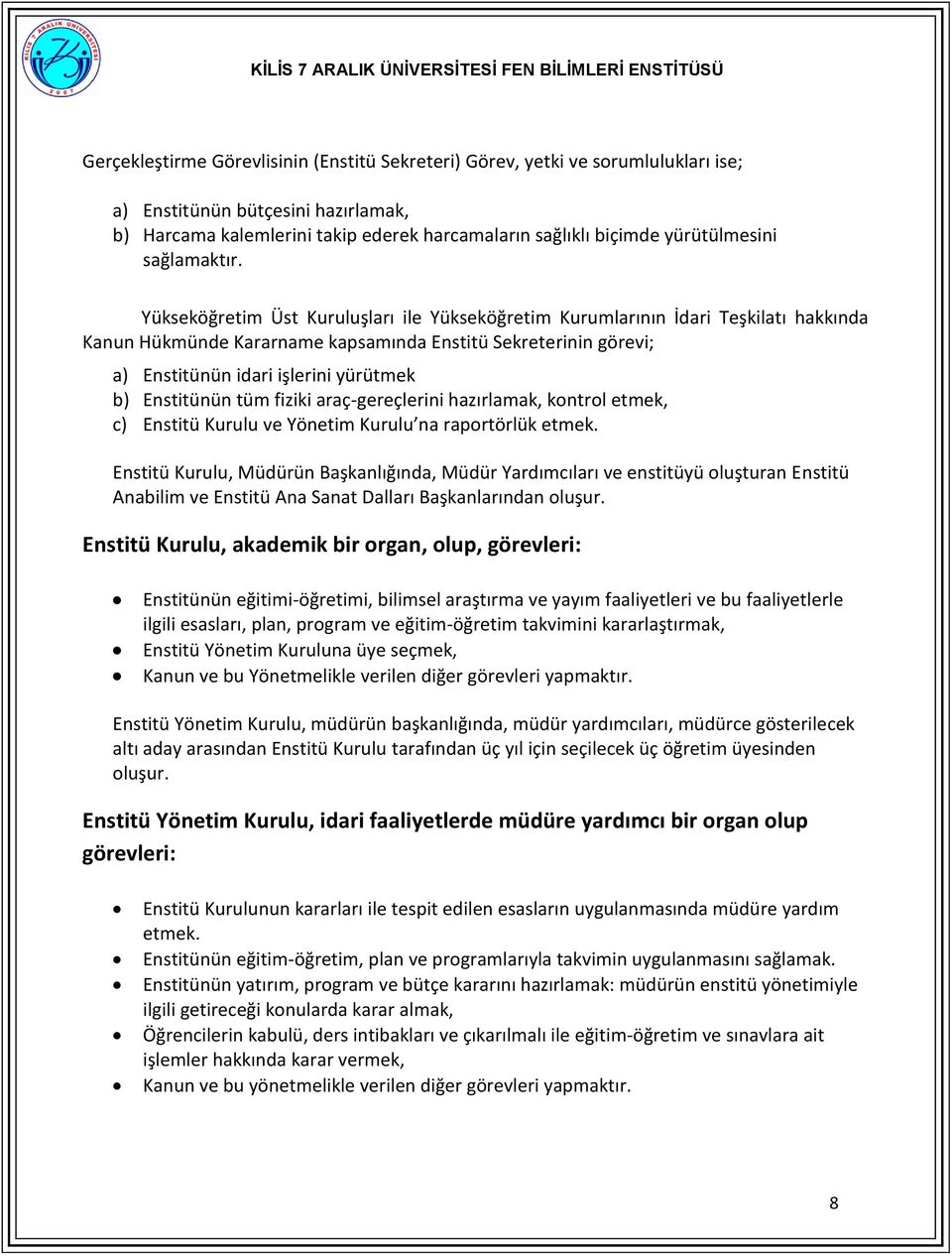 Yükseköğretim Üst Kuruluşları ile Yükseköğretim Kurumlarının İdari Teşkilatı hakkında Kanun Hükmünde Kararname kapsamında Enstitü Sekreterinin görevi; a) Enstitünün idari işlerini yürütmek b)