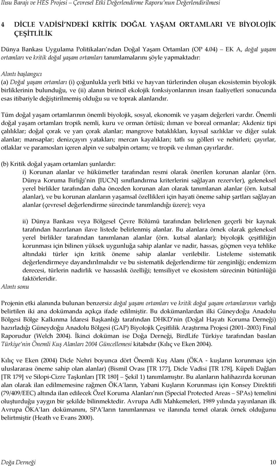 ekosistemin biyolojik birliklerinin bulunduğu, ve (ii) alanın birincil ekolojik fonksiyonlarının insan faaliyetleri sonucunda esas itibariyle değiştirilmemiş olduğu su ve toprak alanlarıdır.