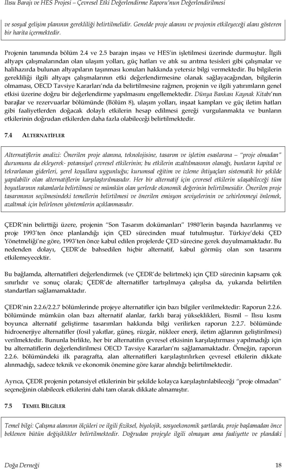 İlgili altyapı çalışmalarından olan ulaşım yolları, güç hatları ve atık su arıtma tesisleri gibi çalışmalar ve halihazırda bulunan altyapıların taşınması konuları hakkında yetersiz bilgi vermektedir.