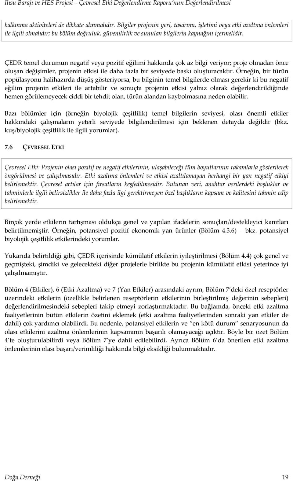 ÇEDR temel durumun negatif veya pozitif eğilimi hakkında çok az bilgi veriyor; proje olmadan önce oluşan değişimler, projenin etkisi ile daha fazla bir seviyede baskı oluşturacaktır.