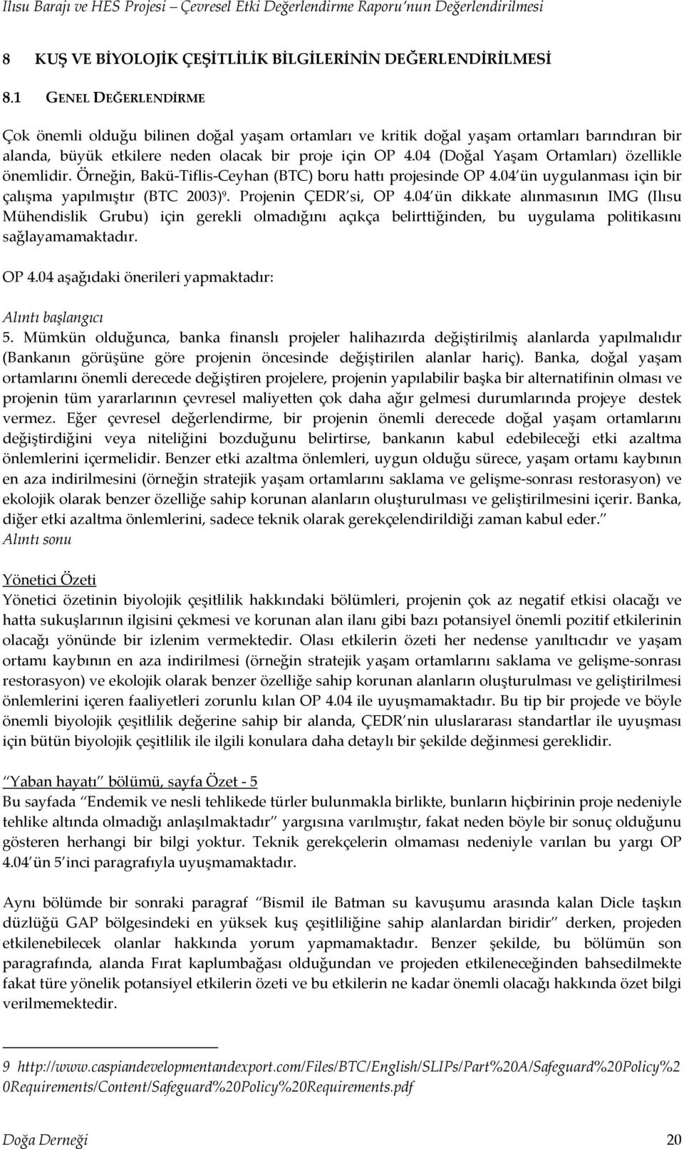 04 (Doğal Yaşam Ortamları) özellikle önemlidir. Örneğin, Bakü Tiflis Ceyhan (BTC) boru hattı projesinde OP 4.04 ün uygulanması için bir çalışma yapılmıştır (BTC 2003) 9. Projenin ÇEDR si, OP 4.