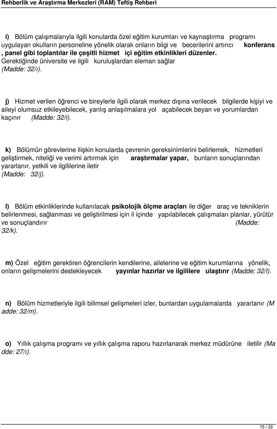 j) Hizmet verilen öğrenci ve bireylerle ilgili olarak merkez dışına verilecek bilgilerde kişiyi ve aileyi olumsuz etkileyebilecek, yanlış anlaşılmalara yol açabilecek beyan ve yorumlardan kaçınır