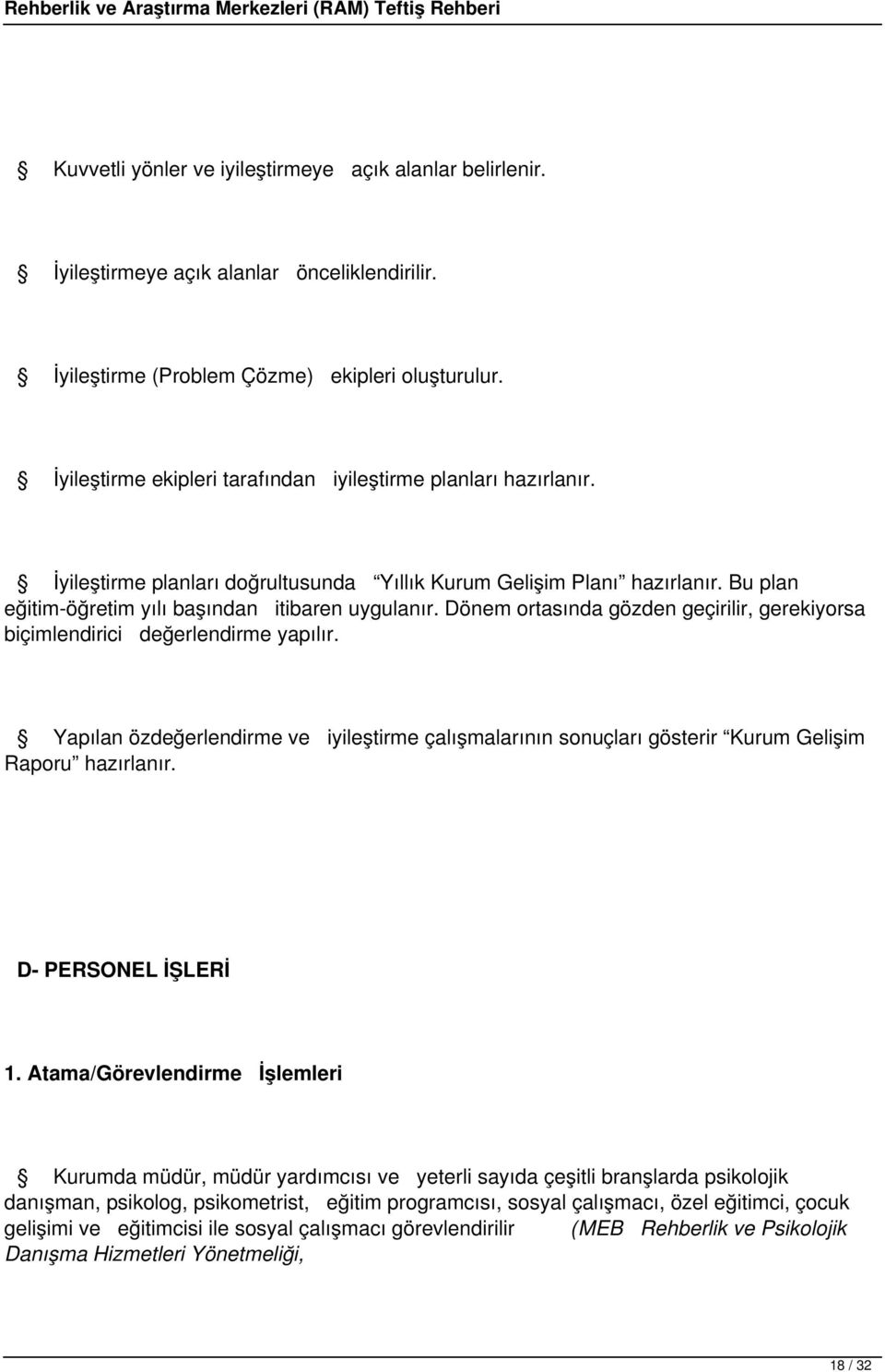 Dönem ortasında gözden geçirilir, gerekiyorsa biçimlendirici değerlendirme yapılır. Yapılan özdeğerlendirme ve iyileştirme çalışmalarının sonuçları gösterir Kurum Gelişim Raporu hazırlanır.