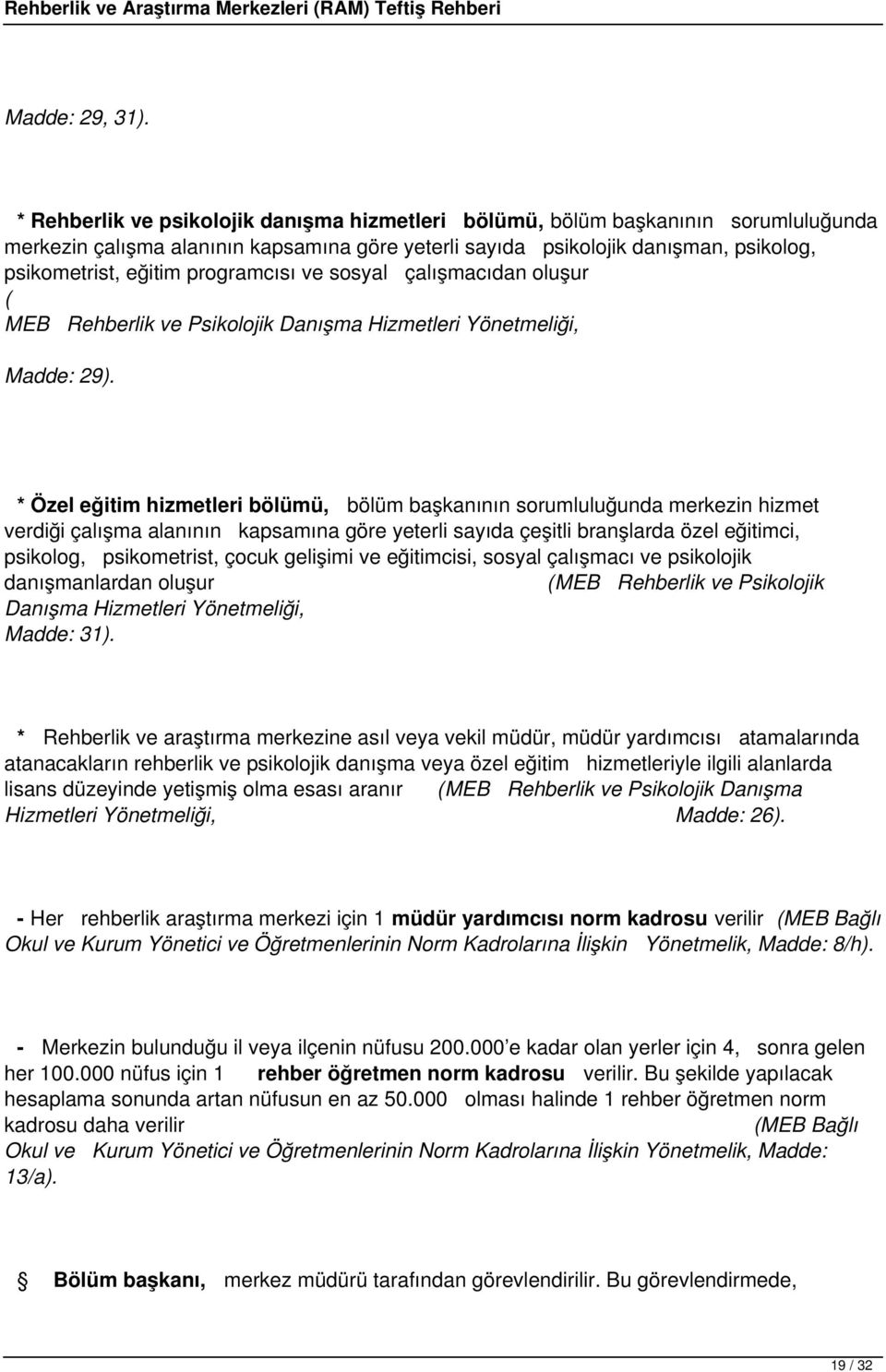 programcısı ve sosyal çalışmacıdan oluşur ( MEB Rehberlik ve Psikolojik Danışma Hizmetleri Yönetmeliği, Madde: 29).