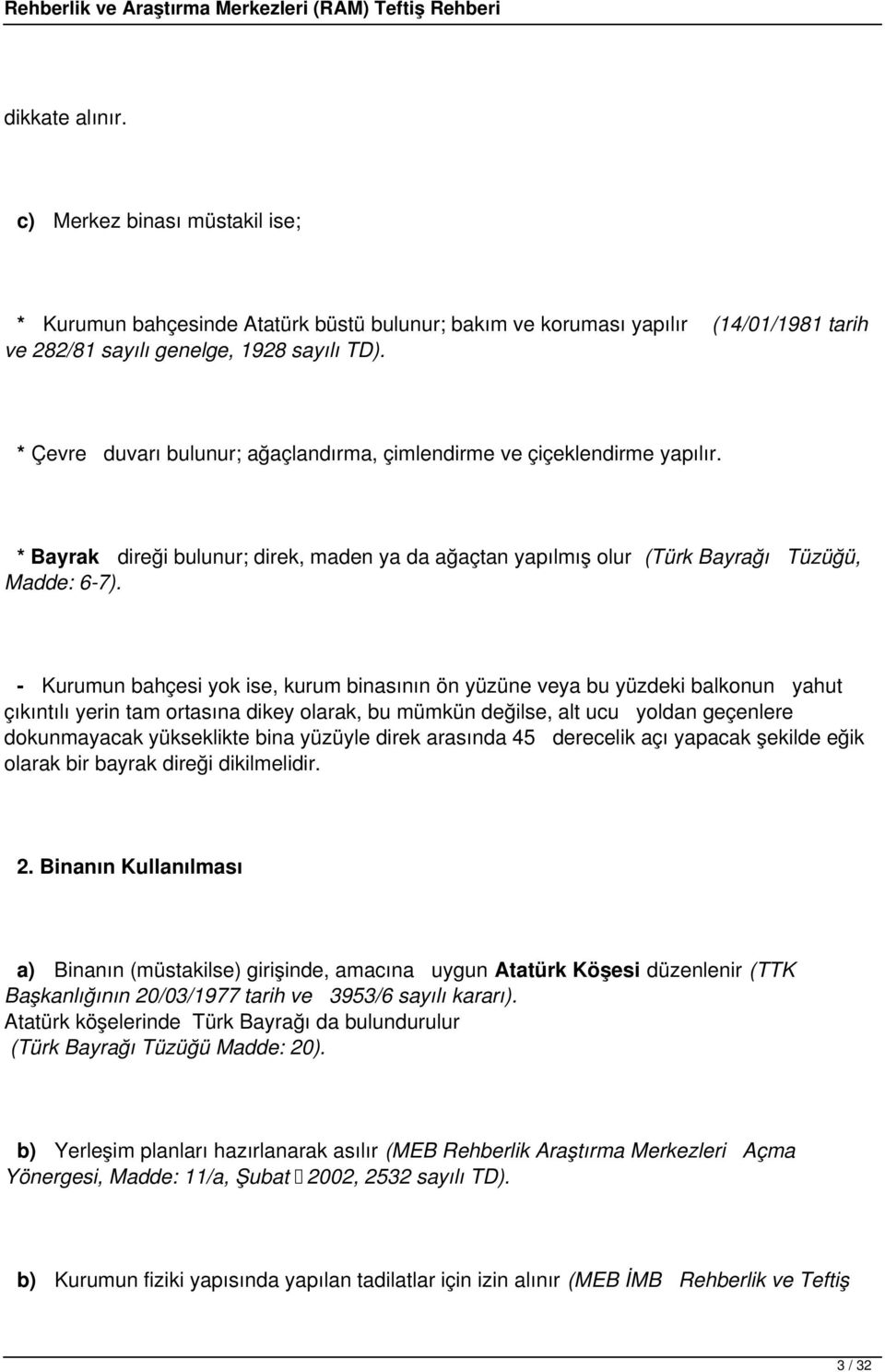 - Kurumun bahçesi yok ise, kurum binasının ön yüzüne veya bu yüzdeki balkonun yahut çıkıntılı yerin tam ortasına dikey olarak, bu mümkün değilse, alt ucu yoldan geçenlere dokunmayacak yükseklikte