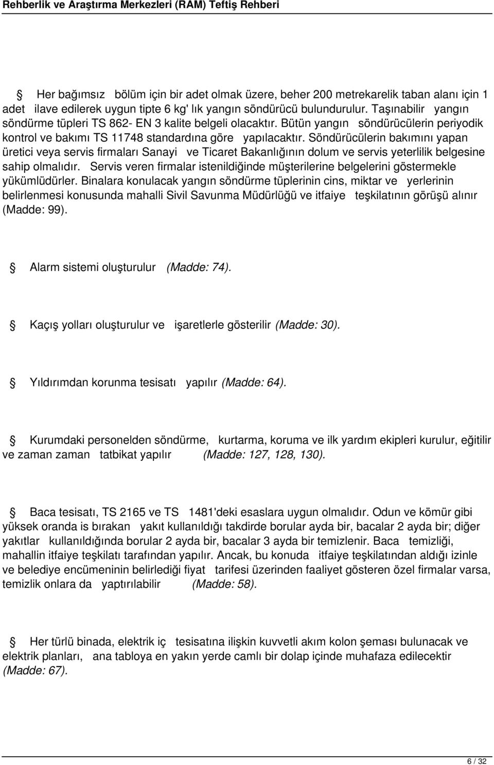 Söndürücülerin bakımını yapan üretici veya servis firmaları Sanayi ve Ticaret Bakanlığının dolum ve servis yeterlilik belgesine sahip olmalıdır.