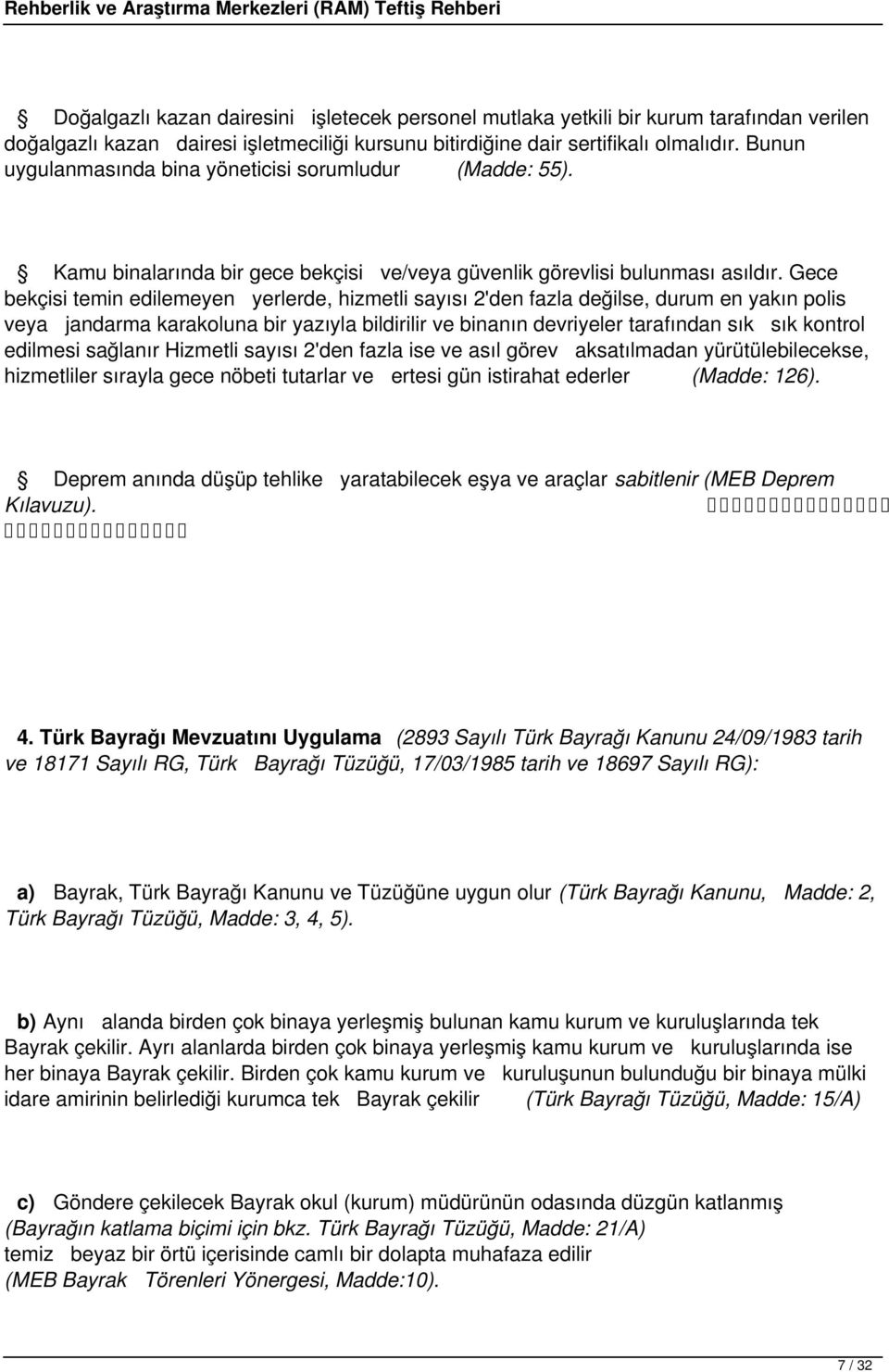 Gece bekçisi temin edilemeyen yerlerde, hizmetli sayısı 2'den fazla değilse, durum en yakın polis veya jandarma karakoluna bir yazıyla bildirilir ve binanın devriyeler tarafından sık sık kontrol