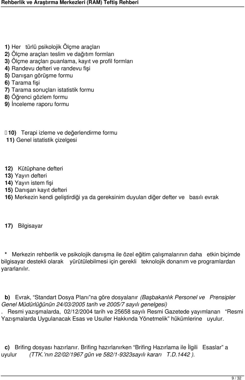 Yayın defteri 14) Yayın istem fişi 15) Danışan kayıt defteri 16) Merkezin kendi geliştirdiği ya da gereksinim duyulan diğer defter ve basılı evrak 17) Bilgisayar * Merkezin rehberlik ve psikolojik