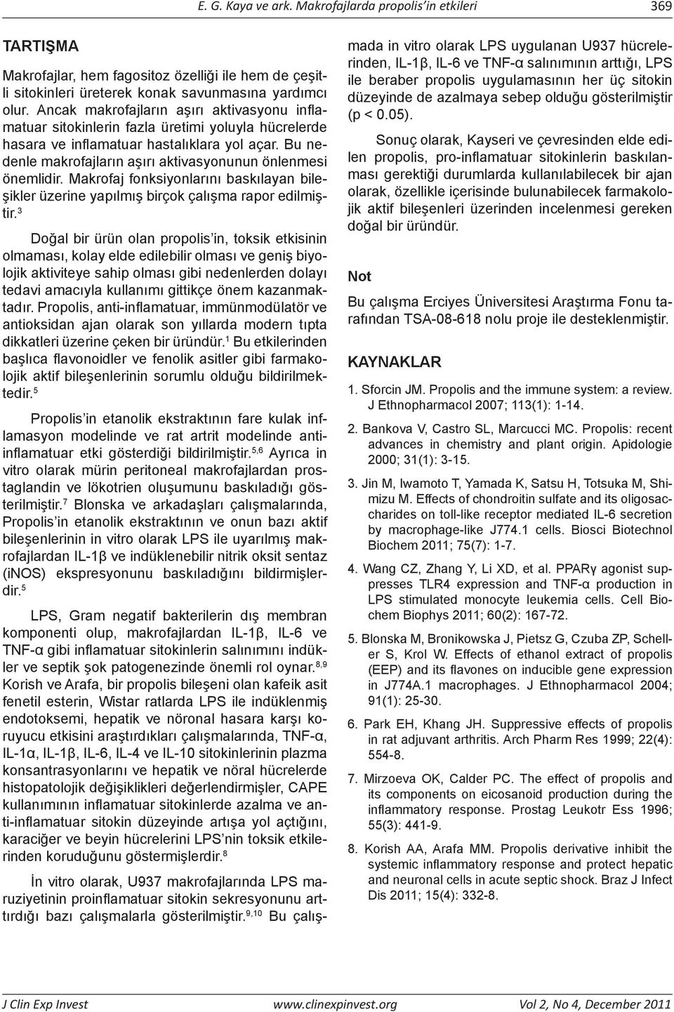 Bu nedenle makrofajların aşırı aktivasyonunun önlenmesi önemlidir. Makrofaj fonksiyonlarını baskılayan bileşikler üzerine yapılmış birçok çalışma rapor edilmiştir.