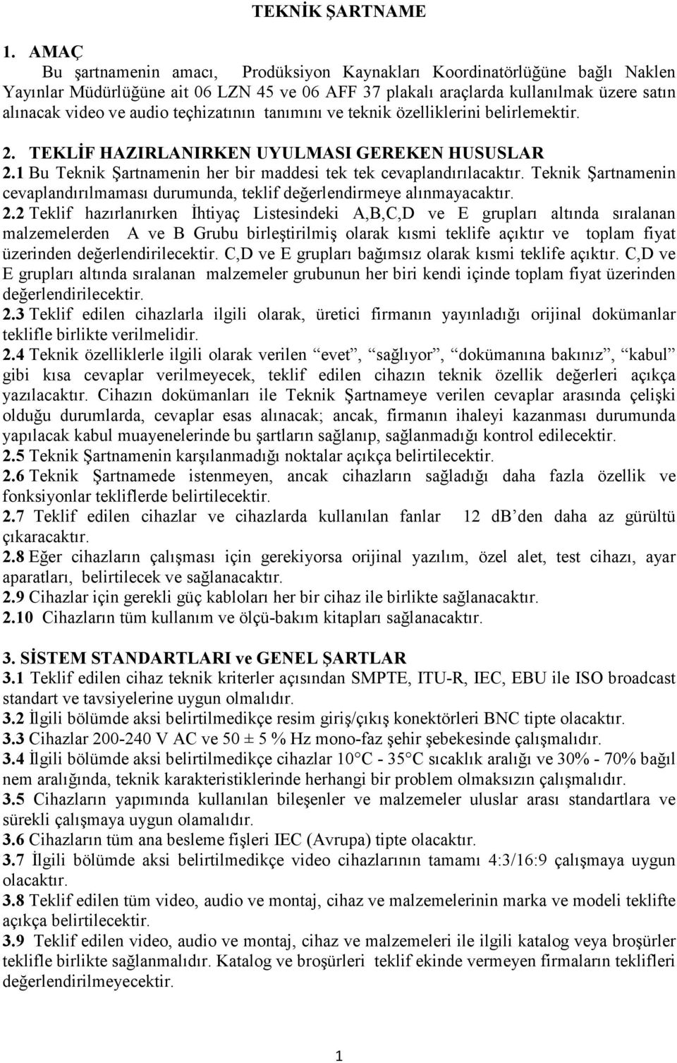 teçhizatının tanımını ve teknik özelliklerini belirlemektir. 2. TEKLĐF HAZIRLANIRKEN UYULMASI GEREKEN HUSUSLAR 2.1 Bu Teknik Şartnamenin her bir maddesi tek tek cevaplandırılacaktır.