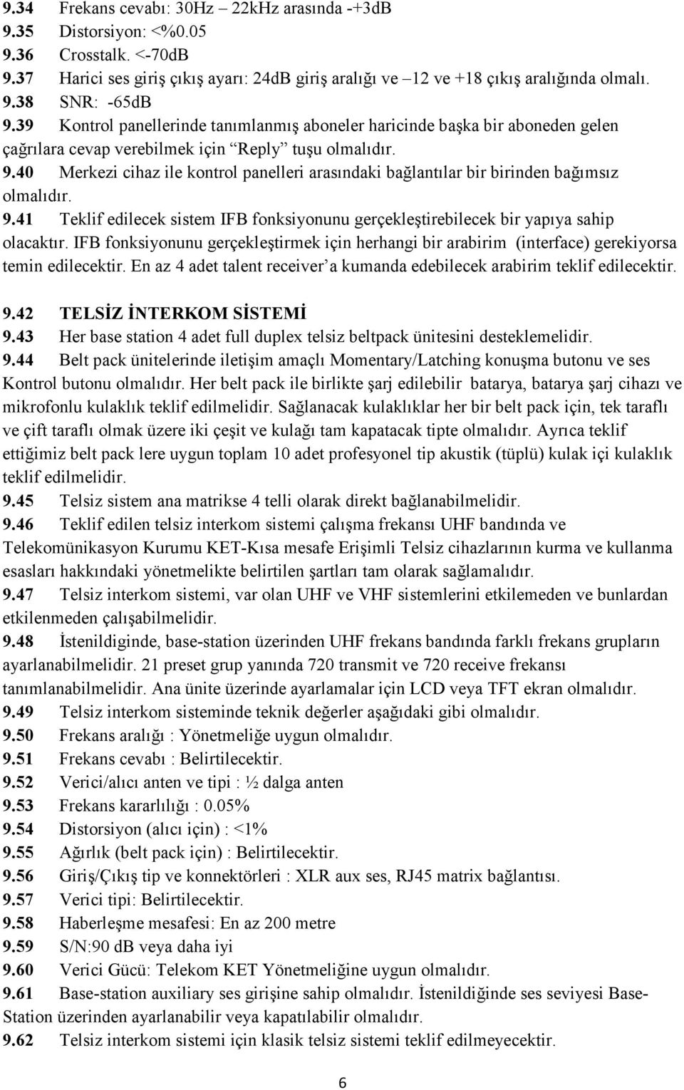 40 Merkezi cihaz ile kontrol panelleri arasındaki bağlantılar bir birinden bağımsız olmalıdır. 9.41 Teklif edilecek sistem IFB fonksiyonunu gerçekleştirebilecek bir yapıya sahip olacaktır.