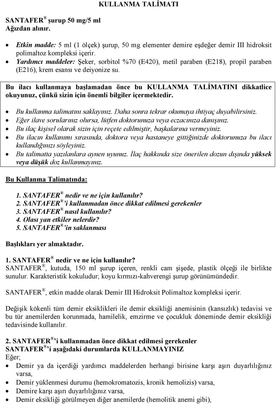 Bu ilacı kullanmaya başlamadan önce bu KULLANMA TALĐMATINI dikkatlice okuyunuz, çünkü sizin için önemli bilgiler içermektedir. Bu kullanma talimatını saklayınız.