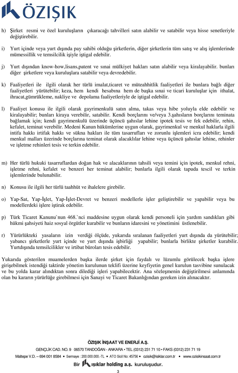 j) Yurt dışından know-how,lisans,patent ve sınai mülkiyet hakları satın alabilir veya kiralayabilir. bunları diğer şirketlere veya kuruluşlara satabilir veya devredebilir.