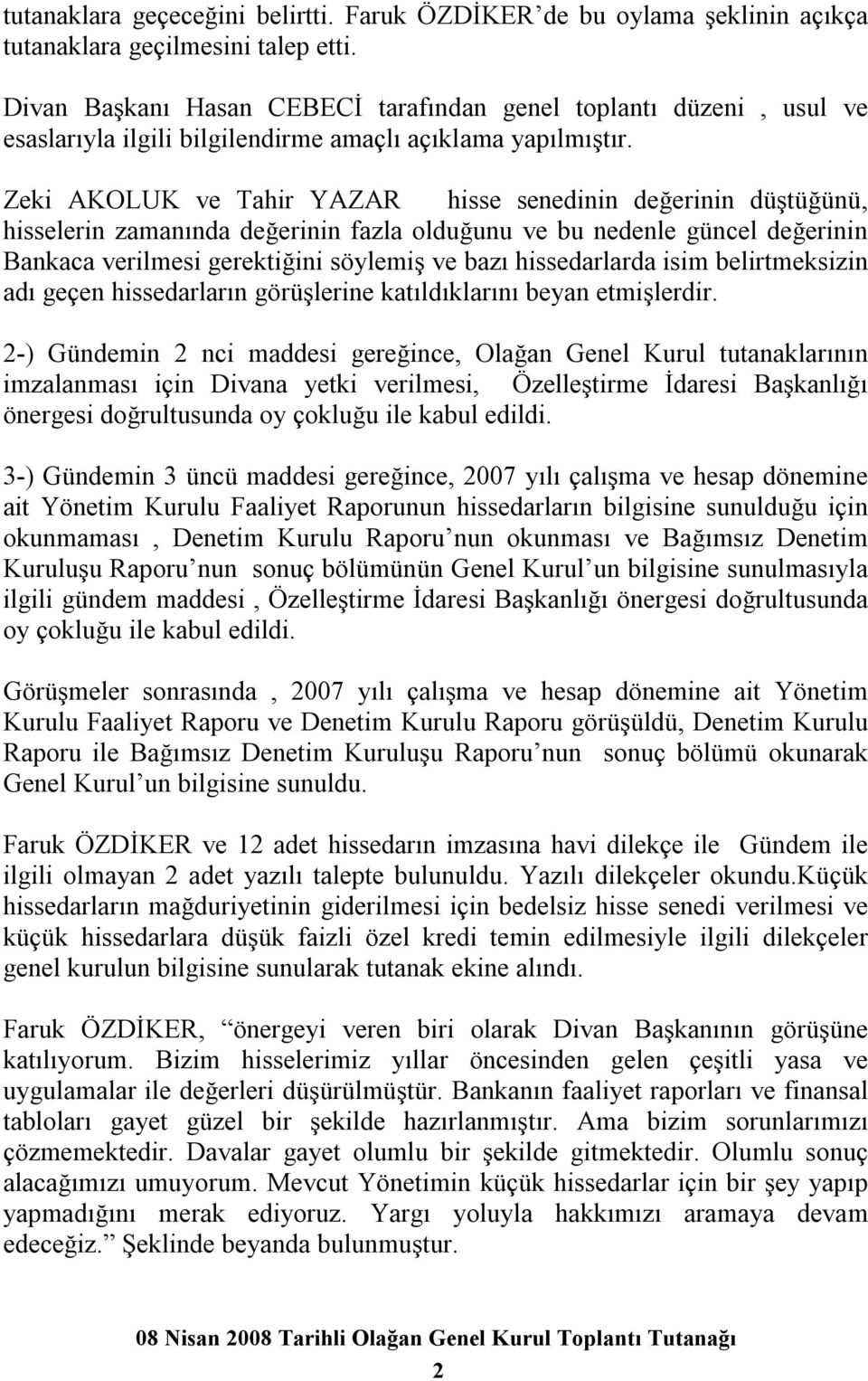 Zeki AKOLUK ve Tahir YAZAR hisse senedinin değerinin düştüğünü, hisselerin zamanında değerinin fazla olduğunu ve bu nedenle güncel değerinin Bankaca verilmesi gerektiğini söylemiş ve bazı